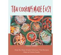 Thai Cooking Made Easy: The Complete Thai Cookbook For Beginners And Advanced Users, With Recipes Like Seafood, Vegetables, Soups, Salads, Curries, Snacks And More