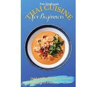 Thai Cuisine for Beginners: Quick and Easy Recipes to Discover Thai Cooking and Boost Your Taste