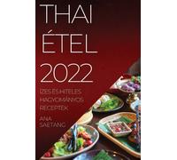 Thai Etel 2022 : Izes Es Hiteles Hagyomanyos Receptek