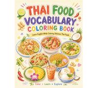 THAI FOOD VOCABULARY COLORING BOOK: Learn English While Coloring Delicious Thai Foods