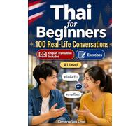 Thai for Beginners A1: 100 Real-Life Conversations: Everyday Dialogues for Thai, Greetings, Food, Shopping, Travel, Work, English Translation, Vocabulary and Exercises for Students and Adults