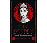Thai Goddess: The Divine Legacy of Ananta Thewi, Kala Acana, Khrut, Kuman Thong and Other Goddess in Thai Mythology