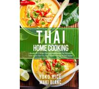 Thai Home Cooking: 2 Books In 1: A 140 Recipes Cookbook For Noodles Tom Yum Stir Fry And More Classic Asian Food