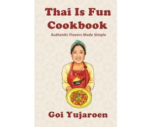 Thai Is Fun Cookbook: Authentic Flavors Made Simple | 25 recipes for Modern Home Cook| Thai Street Food | Gift for Thai Food lover and Beginner to ... Favorites, and Healthy Everyday Cooking