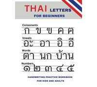 Thai Letters Workbook: Learn to write Thai Letters, Thai vowels & mark tones, Thai Numbers, Thai Words. For Kids and Adults.