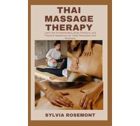 THAI MASSAGE THERAPY: Learn the Fundamentals, Body Positions, and Practical Sequences for Total Relaxation and Wellness