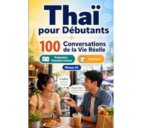 Thaï pour Débutants A1 : 100 Conversations de la Vie Réelle: Apprenez le thaï avec 100 dialogues bilingues, salutations, voyage, courses, travail, ... et exercices pour étudiants et adultes