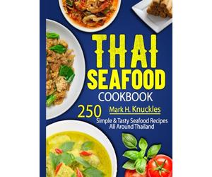 Thai Seafood Cookbook: 250 Simple & Tasty Seafood Recipes All Around Thailand