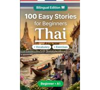Thai Short Stories for Beginners (A1): 100 Easy Stories: Learn Thai Naturally with Bilingual Stories, English Translation, Everyday Vocabulary, Reading Comprehension Exercises, and Conversations