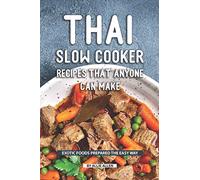 Thai Slow Cooker Recipes that Anyone Can Make: Exotic Foods Prepared the Easy Way