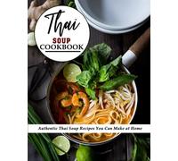 Thai Soup Cookbook: Authentic Thai Soup Recipes You Can Make at Home