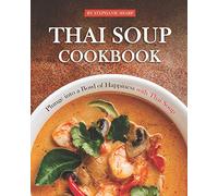 Thai Soup Cookbook: Plunge into a Bowl of Happiness with Thai Soup