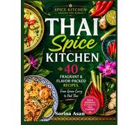 THAI SPICE KITCHEN: 40 Fragrant & Flavor-Packed Recipes, From Green Curry to Pad Thai (SPICE KITCHEN AROUND THE WORLD)