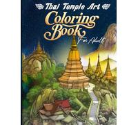 Thai Temple Art Coloring Book: Journey through Thailand's Sacred Spaces: Explore and Color 35 Majestic Thai Temples with Cultural Insights