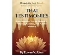 THAI TESTIMONIES: Reincarnation Stories Rooted in Shrines, Families, and Public Memory (Beyond the Last Breath: Fact, Faith, or Fiction)