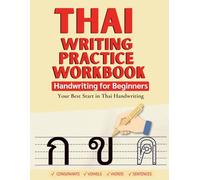 Thai Writing Practice Workbook: Handwriting for Beginners - Consonants, Vowels, Words, Sentences