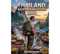 Thailand Backpacking Guide 2026: The Ultimate Travel Handbook with Budget Itineraries, Top Backpacker Routes, Hostels, Street Food, Packing Lists, Safety Tips & Local Secrets for Epic Adventures