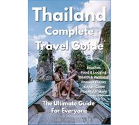 Thailand Complete Travel Guide: The Ultimate Travel Guide for Everyone