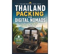 Thailand Packing for Digital Nomads: A Practical Guide to Packing Smart, Staying Productive, and Working Comfortably From Thailand (Thailand Practical Travel)