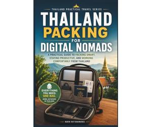 Thailand Packing for Digital Nomads: A Practical Guide to Packing Smart, Staying Productive, and Working Comfortably From Thailand (Thailand Practical Travel)