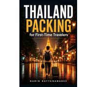 Thailand Packing for First-Time Travelers: A Simple Carry-On Checklist for Clothes, Toiletries, Electronics, Temple Visits, Rainy Season, and What NOT to Bring (Thailand Practical Travel)