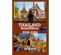 THAILAND Reiseführer 2025-2026: Ihr unverzichtbarer Reisebegleiter zu Thailands Kultur, Küche, Stränden und Abenteuern (Reiseführer Entdecke Thailand)