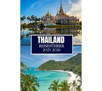 THAILAND REISEFÜHRER 2025-2026: Unverzichtbare Erkenntnisse für jeden Entdecker
