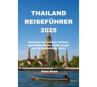 THAILAND REISEFÜHRER 2025: Entdecken Sie exotische Strände, geschäftige Städte, heilige Tempel und die thailändische Kultur