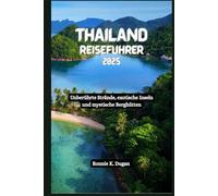 THAILAND Reiseführer 2025: Unberührte Strände, exotische Inseln und mystische Berghütten