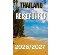 THAILAND REISEFÜHRER 2026/2027: Planen Sie Ihren Besuch in Bangkok, Chiang Mai, an den Andamanenstränden und auf den Inseln im Golf mit praktischen ... Empfehlungen zu lokaler Küche und Transport.