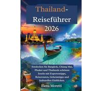 Thailand-Reiseführer 2026: Entdecken Sie Bangkok, Chiang Mai, Phuket und Thailands schönste Inseln mit Expertentipps, Reiserouten, Geheimtipps und kulturellen Einblicken.