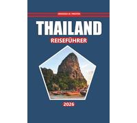 Thailand Reiseführer 2026: Erkunden Sie Thailands Kultur, Strände, Must-See-Ziele, Reiseroutenideen und lokale Erlebnisse für unvergessliche Abenteuer