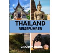 Thailand Reiseführer: Finden Sie Ihren Frieden in Thailand: Tempel, Strände und Ruhe