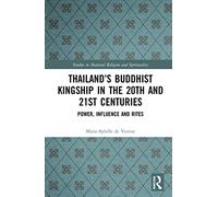 Thailand’s Buddhist Kingship in the 20th and 21st Centuries: Power, Influence and Rites – Routledge