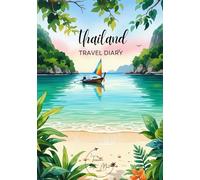 Thailand Travel Diary: Travel Journal - Plan Your Thailand Vacation. Notebook to Preserve Unforgettable Travel Memories and Highlights! Perfect Gift for Travelers and Globetrotters