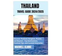 THAILAND TRAVEL GUIDE 2024/2025: Thailand Adventure Guide: Discover Bangkok’s Grand Palace, Chiang Mai’s Temples, Phuket’s Pristine Beaches, Hidden Gems, Local Cuisine, and Adventure Tours of Asia.
