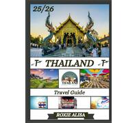 THAILAND TRAVEL GUIDE 2025-2026: Unveiling Thailand : Top Places to Visit, Best Time to Go, Hotels, Visa Requirements, Transportation Tips, and Many More