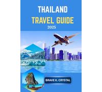 THAILAND TRAVEL GUIDE 2025: Insider Strategies for Seamless Journeys and Authentic Encounters