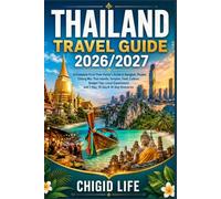 Thailand Travel Guide 2026/2027: A Complete First-Time Visitor's Guide to Bangkok, Phuket, Chiang Mai, ThaiIslands, Temples, Food, Culture, Budget ... and 7-Day,10-Day & 14-Day Itineraries