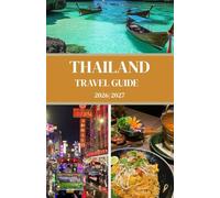 THAILAND TRAVEL GUIDE 2026/2027: Plan Your Perfect Trip with Insider Tips, Money-Saving Strategies, Island Guides & Done-for-You Itineraries