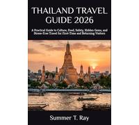 THAILAND TRAVEL GUIDE 2026: A Practical Guide to Culture, Food, Safety, Hidden Gems, and Stress-Free Travel for First-Time and Returning Visitors