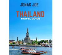 THAILAND TRAVEL GUIDE 2026: Discover Tropical Beaches, Ancient Temples, Vibrant Cities, and Authentic Thai Experiences