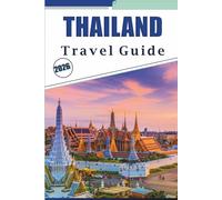 THAILAND TRAVEL GUIDE 2026: Exploring Top Cities, Beaches, Temples, Attractions, Mountain Trails, Cuisine, Outdoor Adventures, Nightlife, Maps and Local Experiences.