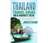 Thailand Travel Guide on a Budget 2020: Save Money and Explore this Wonderful Country with Bangkok, Chiang Mai, Phuket, and much more
