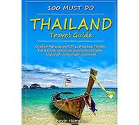 Thailand Travel Guide: Outdoor Adventures, Top 10 Beaches, Phuket, Eat & Drink, Historical and Cultural Sights, Advice of Local People, Souvenirs (...