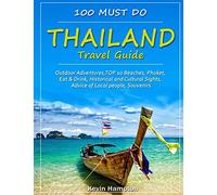 Thailand Travel Guide: Outdoor Adventures, TOP 10 Beaches, Phuket, Eat & Drink, Historical and Cultural Sights, Advice of Local people, Souvenirs (100 Must Do!)