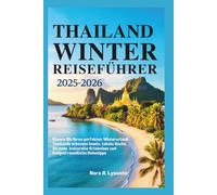 Thailand Winter Reiseführer 2025-2026: Planen Sie Ihren perfekten Winterurlaub - Thailands schönste Inseln, lokale Küche, Strände, kulturelle Erlebnisse und budgetfreundliche Reisetipps