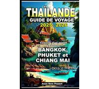 Thaïlande Guide de Voyage 2025-2026: Conseils d'un expert à explorer Bangkok, Phuket et Chiang Mai