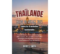 THAÏLANDE GUIDE DE VOYAGE 2025: Explorez les 10 destinations incontournables: Conseils locaux, lieux emblématiques, villes animées, îles paisibles et ... travers le cœur battant de l'Asie du Sud-Est