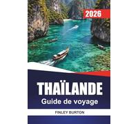 THAÏLANDE Guide de voyage 2026: Explorez le patrimoine, la street food, les plages, les temples, le saut d'île en île et les sentiers d'aventure
